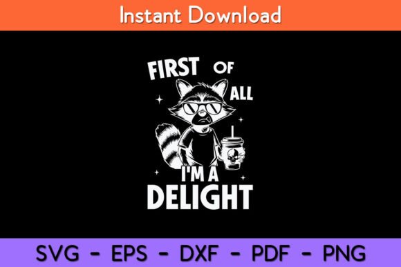 First Of All I’m a Delight Raccoon Funny Graphics for Crafts