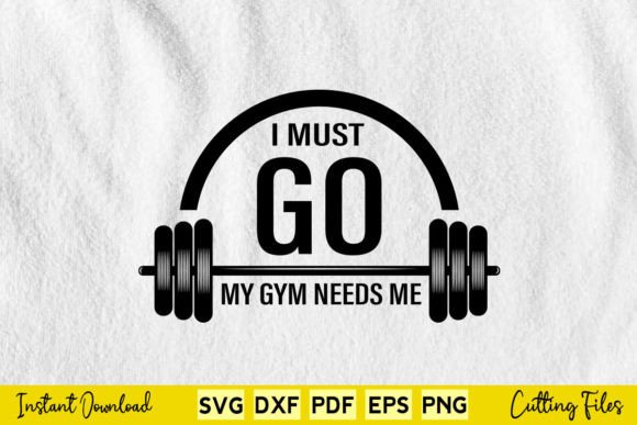 Free I Must Go My Gym Needs Me Svg File Graphics for Crafts