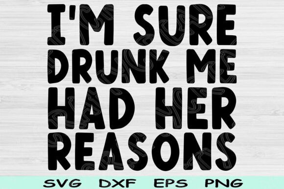Graphics for Crafts: I’m Sure Drunk Me Had Her Reasons Svg